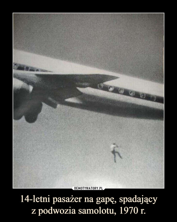 14-letni pasażer na gapę, spadającyz podwozia samolotu, 1970 r. –  