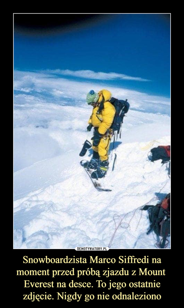 Snowboardzista Marco Siffredi na moment przed próbą zjazdu z Mount  Everest na desce. To jego ostatnie zdjęcie. Nigdy go nie odnaleziono –  