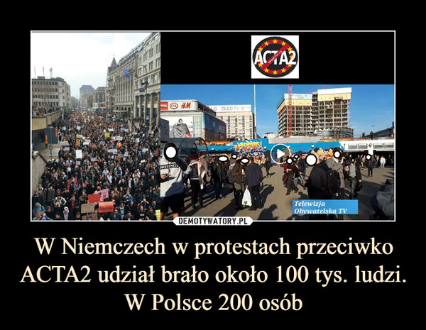 W Niemczech w protestach przeciwko ACTA2 udział brało około 100 tys. ludzi. W Polsce 200 osób –  