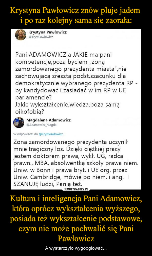 Kultura i inteligencja Pani Adamowicz, która oprócz wykształcenia wyższego, posiada też wykształcenie podstawowe, czym nie może pochwalić się Pani Pawłowicz – A wystarczyło wygooglować... 