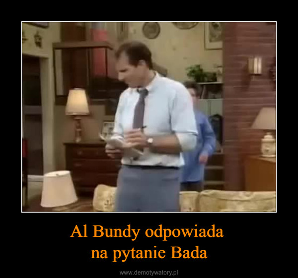 Al Bundy odpowiada na pytanie Bada –  