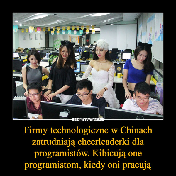 Firmy technologiczne w Chinach zatrudniają cheerleaderki dla programistów. Kibicują one programistom, kiedy oni pracują