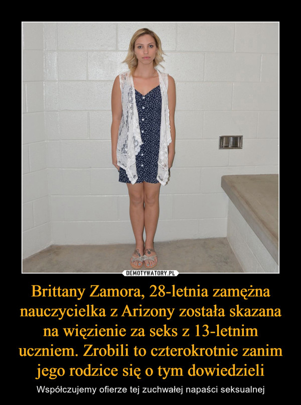 Brittany Zamora, 28-letnia zamężna nauczycielka z Arizony została skazana na więzienie za seks z 13-letnim uczniem. Zrobili to czterokrotnie zanim jego rodzice się o tym dowiedzieli