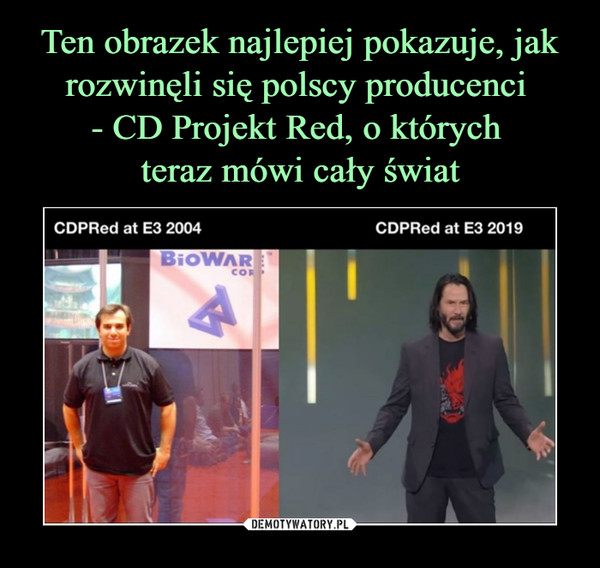 Ten obrazek najlepiej pokazuje, jak rozwinęli się polscy producenci 
- CD Projekt Red, o których 
teraz mówi cały świat