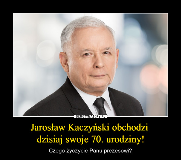 Jarosław Kaczyński obchodzi dzisiaj swoje 70. urodziny! – Czego życzycie Panu prezesowi? 