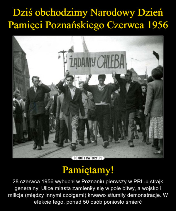 Pamiętamy! – 28 czerwca 1956 wybuchł w Poznaniu pierwszy w PRL-u strajk generalny. Ulice miasta zamieniły się w pole bitwy, a wojsko i milicja (między innymi czołgami) krwawo stłumiły demonstracje. W efekcie tego, ponad 50 osób poniosło śmierć 