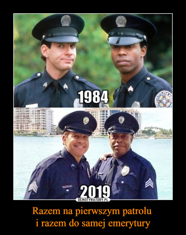 Razem na pierwszym patrolu i razem do samej emerytury –  1984 2019