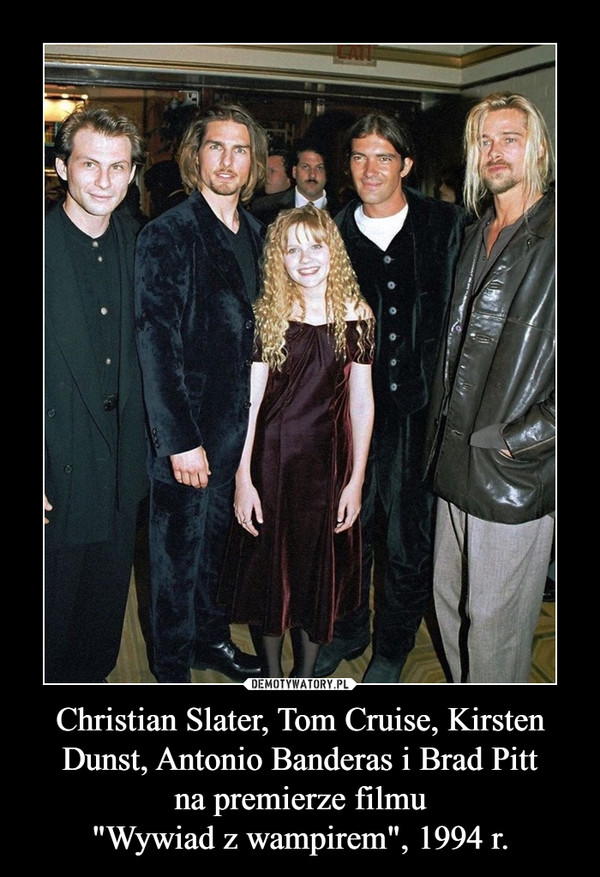 Christian Slater, Tom Cruise, Kirsten Dunst, Antonio Banderas i Brad Pitt
na premierze filmu
"Wywiad z wampirem", 1994 r.