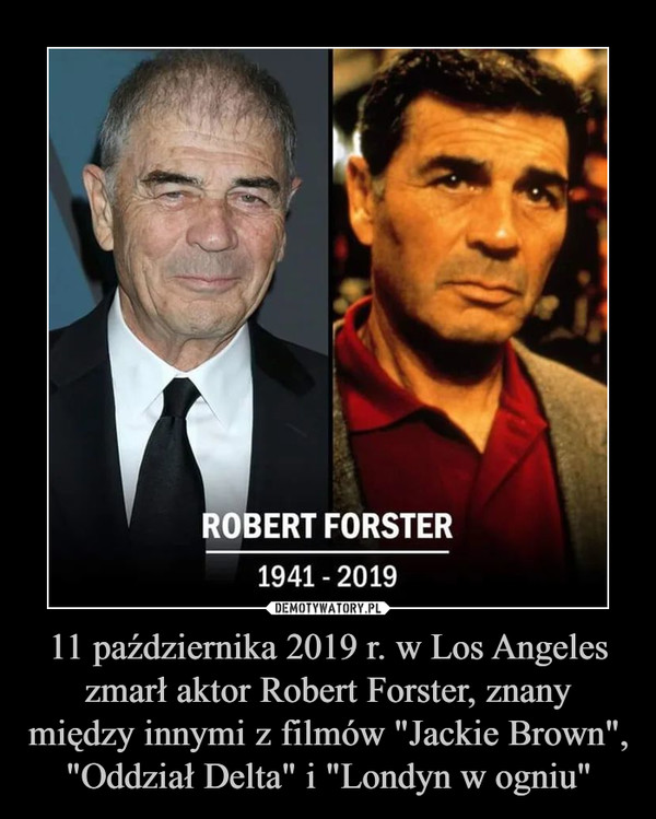11 października 2019 r. w Los Angeles zmarł aktor Robert Forster, znany między innymi z filmów "Jackie Brown", "Oddział Delta" i "Londyn w ogniu"