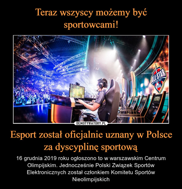 Esport został oficjalnie uznany w Polsce za dyscyplinę sportową – 16 grudnia 2019 roku ogłoszono to w warszawskim Centrum Olimpijskim. Jednocześnie Polski Związek Sportów Elektronicznych został członkiem Komitetu Sportów Nieolimpijskich 