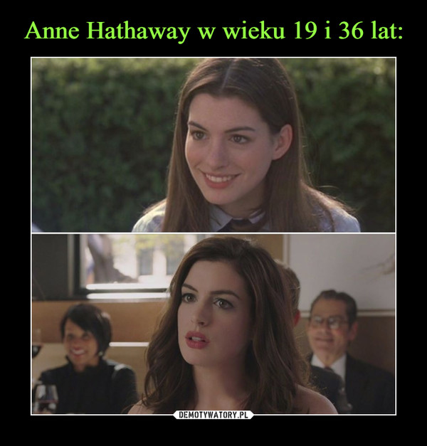 Anne Hathaway w wieku 19 i 36 lat: