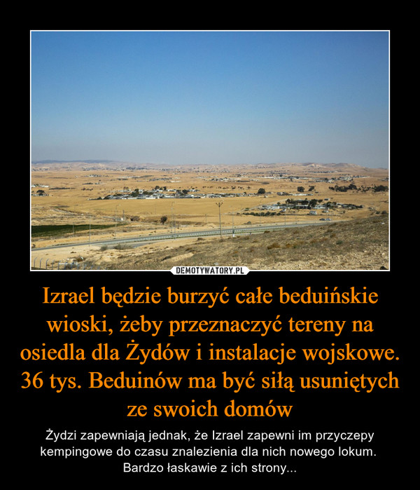 Izrael będzie burzyć całe beduińskie wioski, żeby przeznaczyć tereny na osiedla dla Żydów i instalacje wojskowe. 36 tys. Beduinów ma być siłą usuniętych ze swoich domów