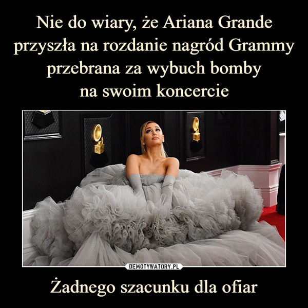 Nie do wiary, że Ariana Grande przyszła na rozdanie nagród Grammy przebrana za wybuch bomby
na swoim koncercie Żadnego szacunku dla ofiar