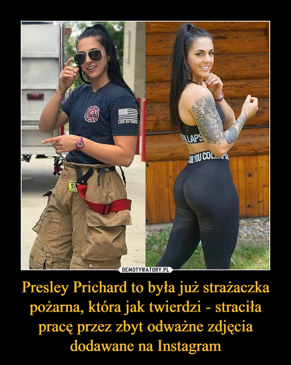 Presley Prichard to była już strażaczka pożarna, która jak twierdzi - straciła pracę przez zbyt odważne zdjęcia dodawane na Instagram –  