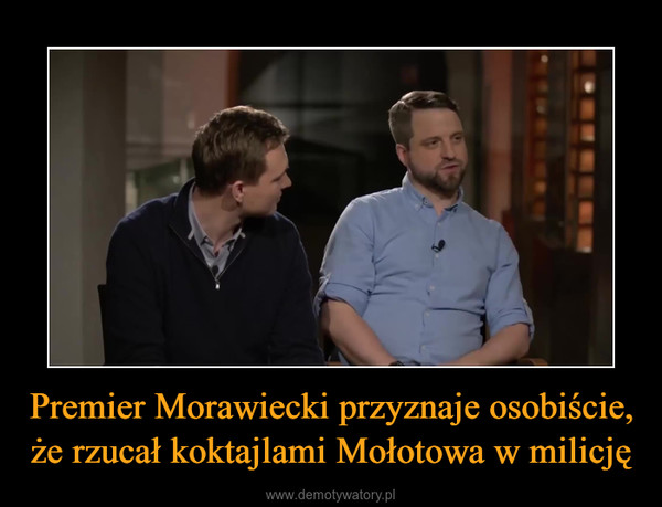 Premier Morawiecki przyznaje osobiście, że rzucał koktajlami Mołotowa w milicję –  