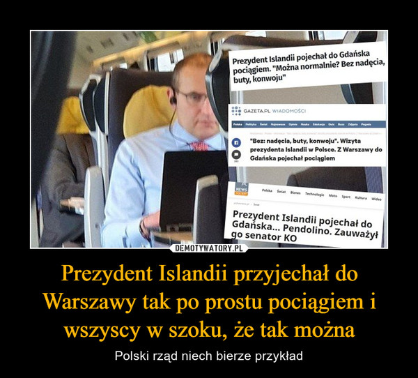 Prezydent Islandii przyjechał do Warszawy tak po prostu pociągiem i wszyscy w szoku, że tak można – Polski rząd niech bierze przykład 