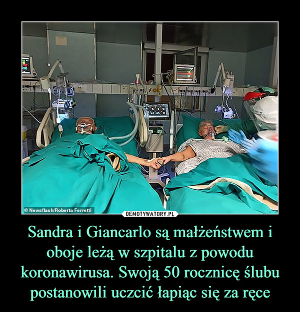 Sandra i Giancarlo są małżeństwem i oboje leżą w szpitalu z powodu koronawirusa. Swoją 50 rocznicę ślubu postanowili uczcić łapiąc się za ręce –  