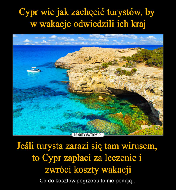 Cypr wie jak zachęcić turystów, by 
w wakacje odwiedzili ich kraj Jeśli turysta zarazi się tam wirusem, 
to Cypr zapłaci za leczenie i 
zwróci koszty wakacji