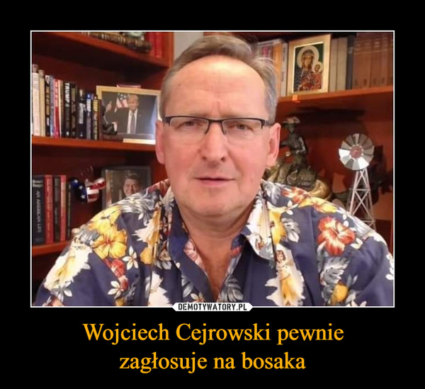 Wojciech Cejrowski pewnie
zagłosuje na bosaka