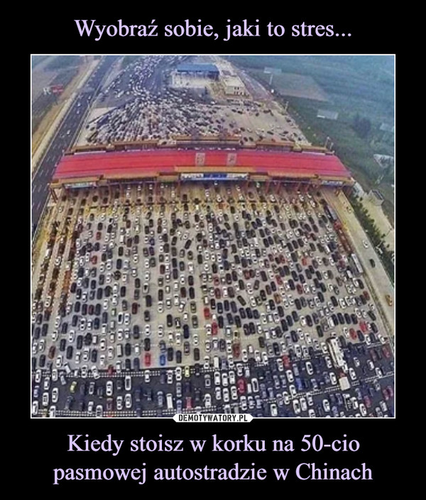 Kiedy stoisz w korku na 50-cio pasmowej autostradzie w Chinach –  