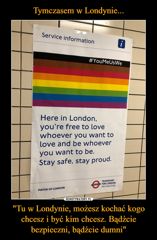 Tymczasem w Londynie... "Tu w Londynie, możesz kochać kogo chcesz i być kim chcesz. Bądźcie bezpieczni, bądźcie dumni"