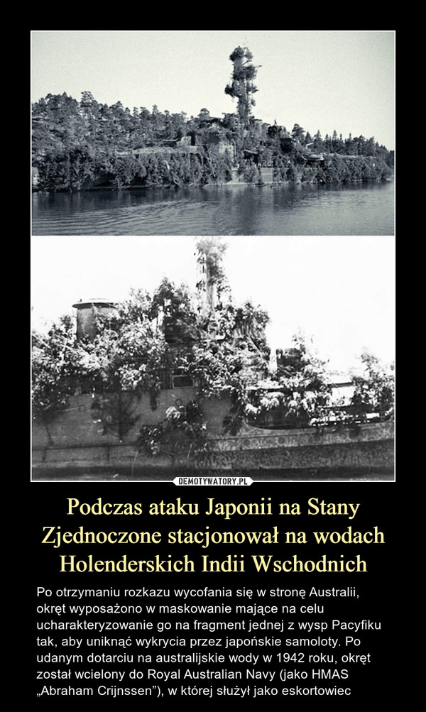 Podczas ataku Japonii na Stany Zjednoczone stacjonował na wodach Holenderskich Indii Wschodnich