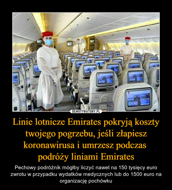 Linie lotnicze Emirates pokryją koszty twojego pogrzebu, jeśli złapiesz koronawirusa i umrzesz podczas podróży liniami Emirates – Pechowy podróżnik mógłby liczyć nawet na 150 tysięcy euro zwrotu w przypadku wydatków medycznych lub do 1500 euro na organizację pochówku 