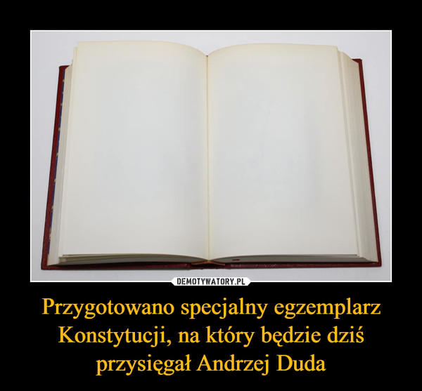 Przygotowano specjalny egzemplarz Konstytucji, na który będzie dziś przysięgał Andrzej Duda
