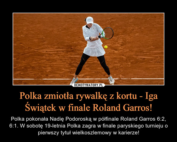 Polka zmiotła rywalkę z kortu - Iga Świątek w finale Roland Garros! – Polka pokonała Nadię Podoroską w półfinale Roland Garros 6:2, 6:1. W sobotę 19-letnia Polka zagra w finale paryskiego turnieju o pierwszy tytuł wielkoszlemowy w karierze! 