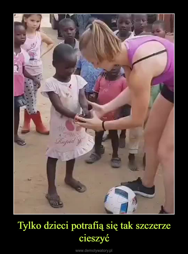 Tylko dzieci potrafią się tak szczerze cieszyć –  