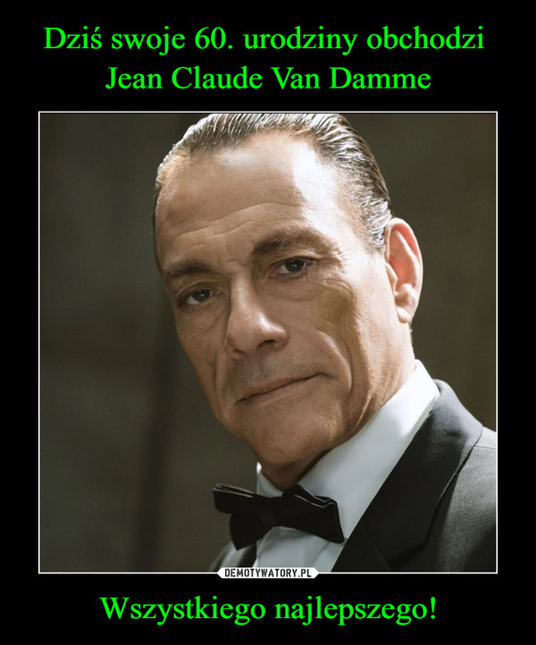 Dziś swoje 60. urodziny obchodzi 
Jean Claude Van Damme Wszystkiego najlepszego!