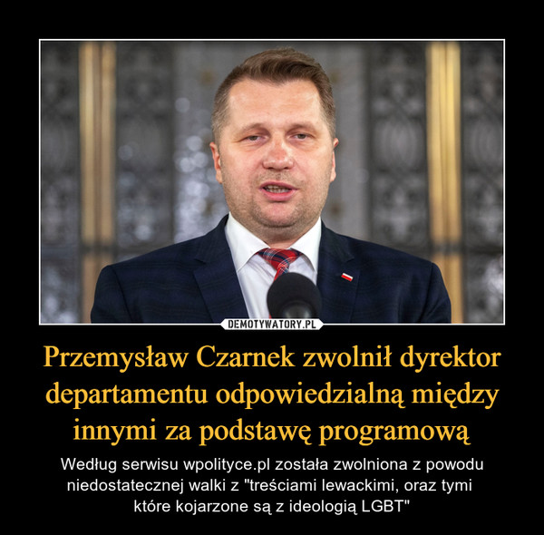 Przemysław Czarnek zwolnił dyrektor departamentu odpowiedzialną między innymi za podstawę programową – Według serwisu wpolityce.pl została zwolniona z powodu niedostatecznej walki z "treściami lewackimi, oraz tymi które kojarzone są z ideologią LGBT" 