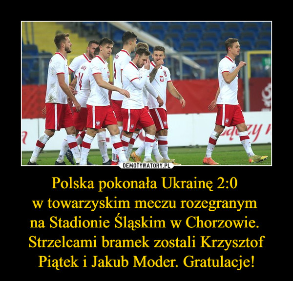Polska pokonała Ukrainę 2:0 w towarzyskim meczu rozegranym na Stadionie Śląskim w Chorzowie. Strzelcami bramek zostali Krzysztof Piątek i Jakub Moder. Gratulacje! –  