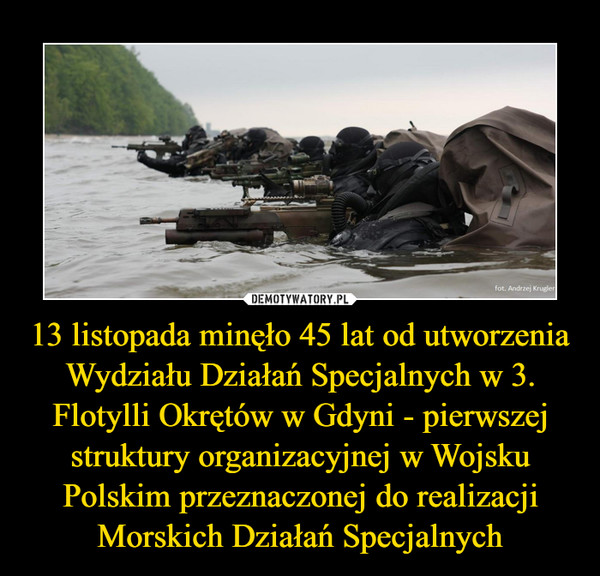 13 listopada minęło 45 lat od utworzenia Wydziału Działań Specjalnych w 3. Flotylli Okrętów w Gdyni - pierwszej struktury organizacyjnej w Wojsku Polskim przeznaczonej do realizacji Morskich Działań Specjalnych
