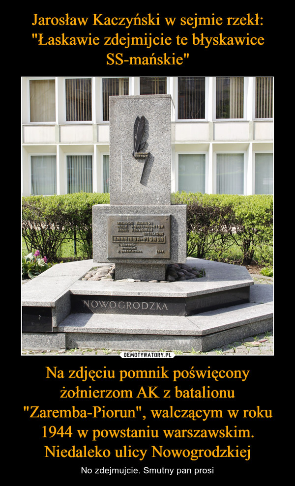 Jarosław Kaczyński w sejmie rzekł: "Łaskawie zdejmijcie te błyskawice SS-mańskie" Na zdjęciu pomnik poświęcony żołnierzom AK z batalionu "Zaremba-Piorun", walczącym w roku 1944 w powstaniu warszawskim. Niedaleko ulicy Nowogrodzkiej