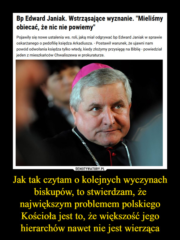 Jak tak czytam o kolejnych wyczynach biskupów, to stwierdzam, że największym problemem polskiego Kościoła jest to, że większość jego hierarchów nawet nie jest wierząca