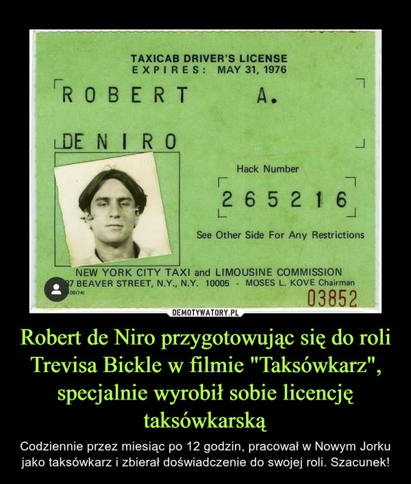 Robert de Niro przygotowując się do roli Trevisa Bickle w filmie "Taksówkarz", specjalnie wyrobił sobie licencję taksówkarską
