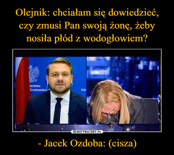 - Jacek Ozdoba: (cisza) –  