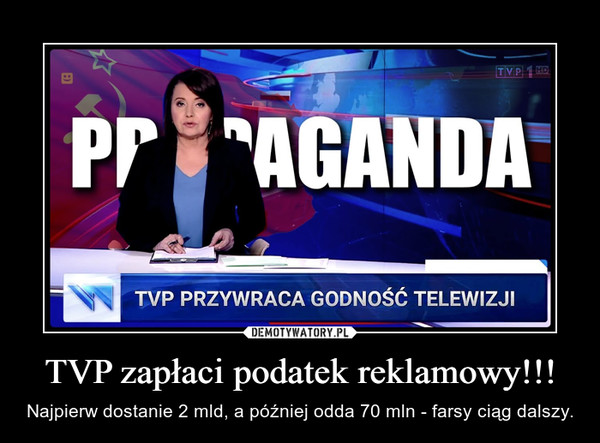TVP zapłaci podatek reklamowy!!! – Najpierw dostanie 2 mld, a później odda 70 mln - farsy ciąg dalszy. 
