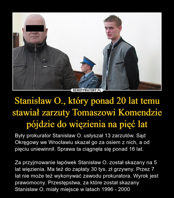 Stanisław O., który ponad 20 lat temu stawiał zarzuty Tomaszowi Komendzie pójdzie do więzienia na pięć lat