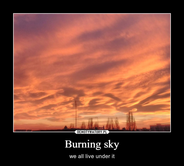 Burning sky – we all live under it 
