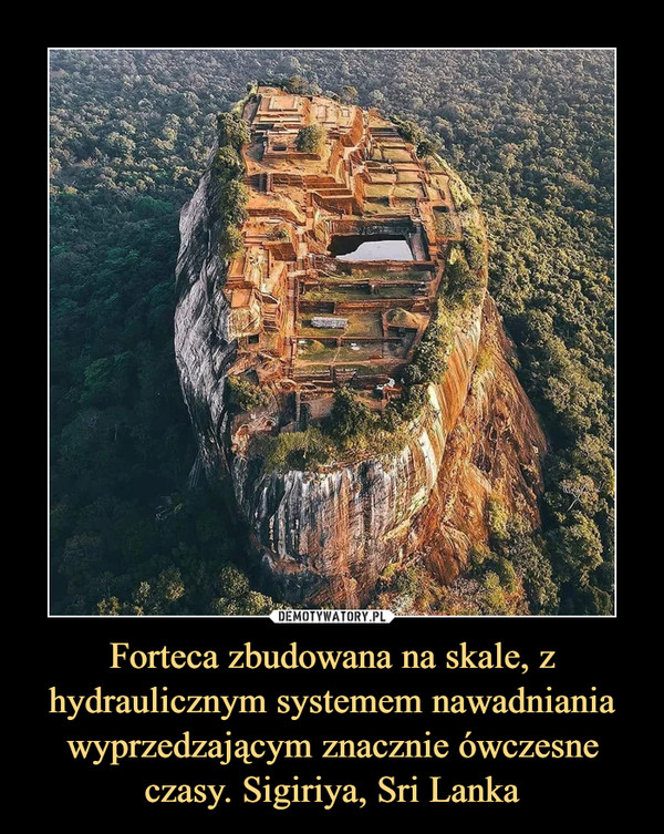 Forteca zbudowana na skale, z hydraulicznym systemem nawadniania wyprzedzającym znacznie ówczesne czasy. Sigiriya, Sri Lanka –  