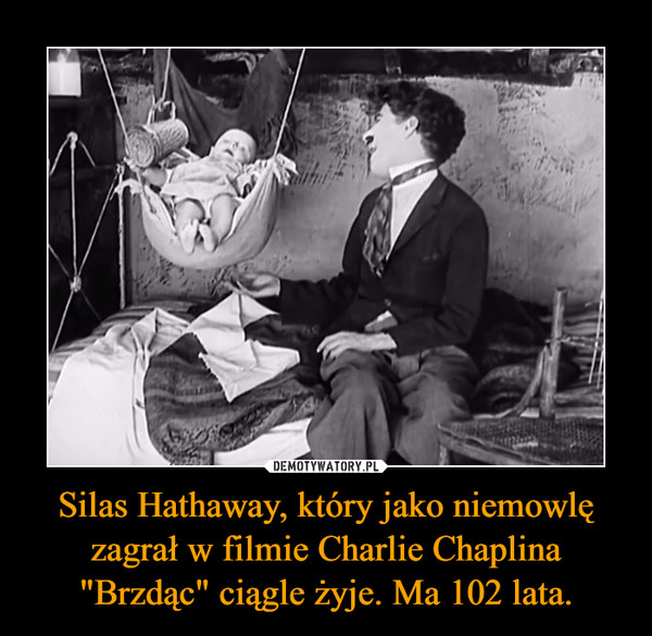 Silas Hathaway, który jako niemowlę zagrał w filmie Charlie Chaplina "Brzdąc" ciągle żyje. Ma 102 lata.