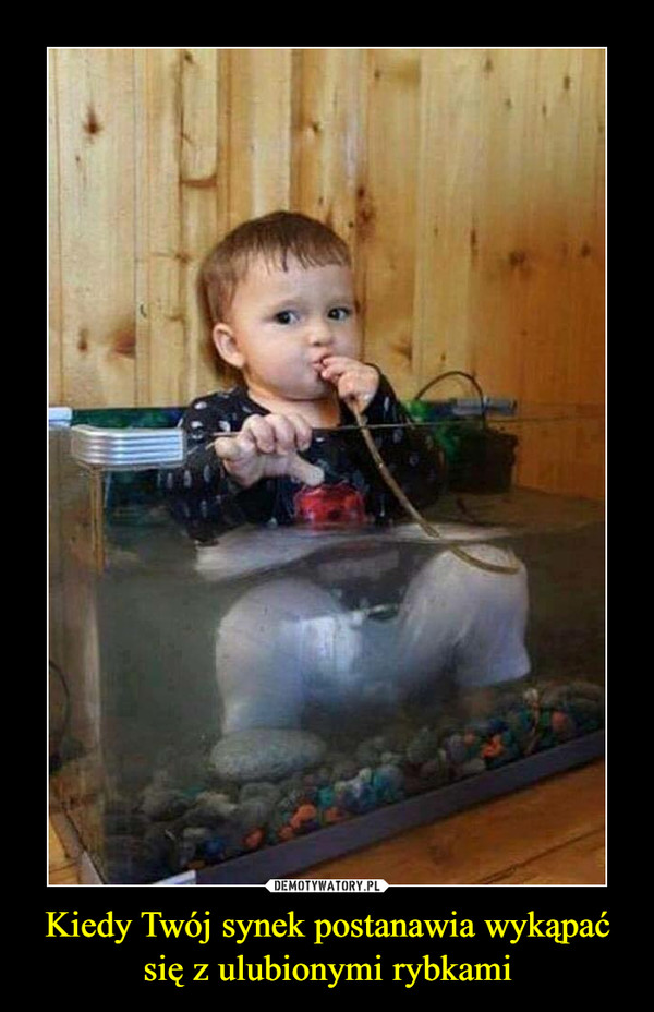 Kiedy Twój synek postanawia wykąpać się z ulubionymi rybkami