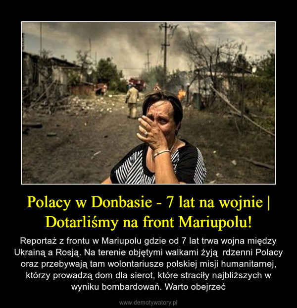 Polacy w Donbasie - 7 lat na wojnie | Dotarliśmy na front Mariupolu! – Reportaż z frontu w Mariupolu gdzie od 7 lat trwa wojna między Ukrainą a Rosją. Na terenie objętymi walkami żyją  rdzenni Polacy oraz przebywają tam wolontariusze polskiej misji humanitarnej, którzy prowadzą dom dla sierot, które straciły najbliższych w wyniku bombardowań. Warto obejrzeć 