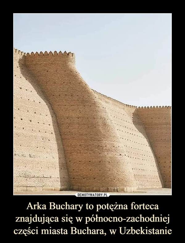 Arka Buchary to potężna forteca znajdująca się w północno-zachodniej części miasta Buchara, w Uzbekistanie