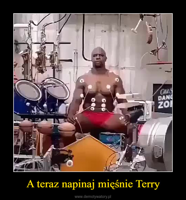 A teraz napinaj mięśnie Terry –  
