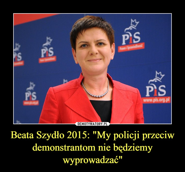 Beata Szydło 2015: "My policji przeciw demonstrantom nie będziemy wyprowadzać"