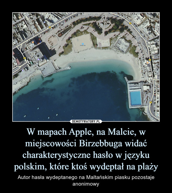 W mapach Apple, na Malcie, w miejscowości Birzebbuga widać charakterystyczne hasło w języku polskim, które ktoś wydeptał na plaży – Autor hasła wydeptanego na Maltańskim piasku pozostaje anonimowy 