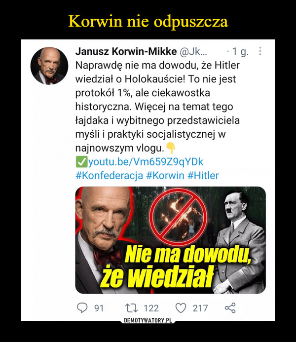  –  Janusz Korwin-Mikke @Jk... • 1 g. Naprawdę nie ma dowodu, że Hitler wiedział o Holokauście! To nie jest protokół 1%, ale ciekawostka historyczna. Więcej na temat tego łajdaka i wybitnego przedstawiciela myśli i praktyki socjalistycznej w najnowszym vlogu. 4youtu.be/Vm659Z9qYDk #Konfederacja #Korwin #Hitler